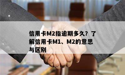 信用卡M2指逾期多久？了解信用卡M1、M2的意思与区别