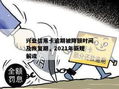 兴业信用卡逾期被降额时间及恢复期，2021年新规解读