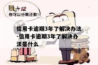 信用卡逾期3年了解决办法-信用卡逾期3年了解决办法是什么