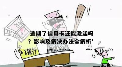 '逾期了信用卡还能激活吗？影响及解决办法全解析'