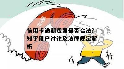 信用卡逾期费高是否合法？知乎用户讨论及法律规定解析