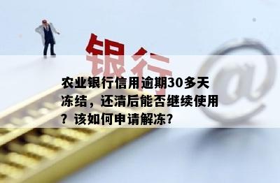 农业银行信用逾期30多天冻结，还清后能否继续使用？该如何申请解冻？