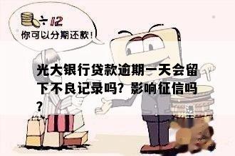 光大银行贷款逾期一天会留下不良记录吗？影响征信吗？