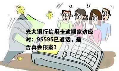 光大银行信用卡逾期家访应对：95595已通话，是否真会报案？