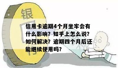 信用卡逾期4个月坐牢会有什么影响？知乎上怎么说？如何解决？逾期四个月后还能继续使用吗？