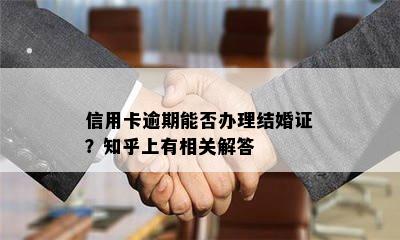 信用卡逾期能否办理结婚证？知乎上有相关解答