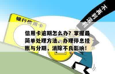 信用卡逾期怎么办？掌握最简单处理方法、办理停息挂账与分期，消除不良影响！