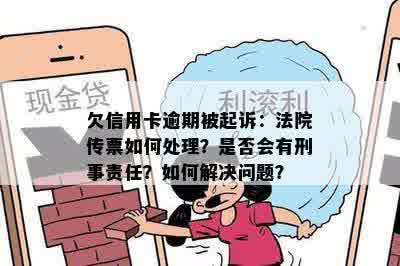 欠信用卡逾期被起诉：法院传票如何处理？是否会有刑事责任？如何解决问题？