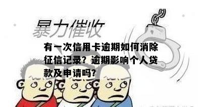 有一次信用卡逾期如何消除征信记录？逾期影响个人贷款及申请吗？