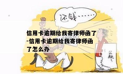 信用卡逾期给我寄律师函了-信用卡逾期给我寄律师函了怎么办