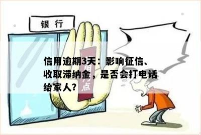 信用逾期3天：影响征信、收取滞纳金，是否会打电话给家人？