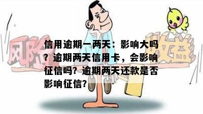 信用逾期一两天：影响大吗？逾期两天信用卡，会影响征信吗？逾期两天还款是否影响征信？