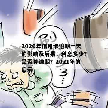 2020年信用卡逾期一天的影响及后果：利息多少？是否算逾期？2021年的启示