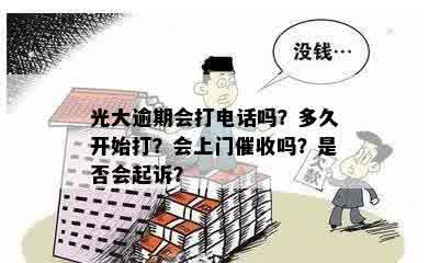 光大逾期会打电话吗？多久开始打？会上门催收吗？是否会起诉？