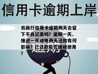 农商行信用卡逾期两天会留下不良记录吗？逾期一天、推迟一天或晚两天还款有何影响？已还款能否继续使用？