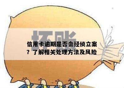 信用卡逾期是否会经侦立案？了解相关处理方法及风险