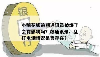 小鹅花钱逾期通讯录被爆了会有影响吗？爆通讯录、乱打电话情况是否存在？