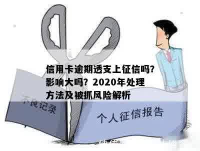 信用卡逾期透支上征信吗？影响大吗？2020年处理方法及被抓风险解析