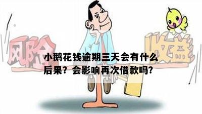 小鹅花钱逾期三天会有什么后果？会影响再次借款吗？