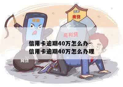 信用卡逾期40万怎么办-信用卡逾期40万怎么办理