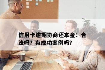 信用卡逾期协商还本金：合法吗？有成功案例吗？