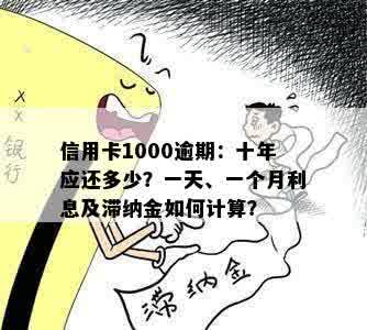 信用卡1000逾期：十年应还多少？一天、一个月利息及滞纳金如何计算？