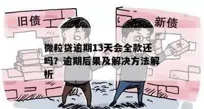 微粒贷逾期13天会全款还吗？逾期后果及解决方法解析