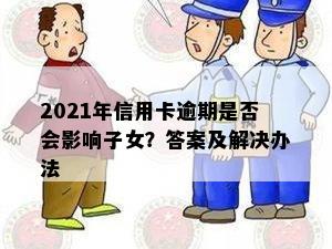 2021年信用卡逾期是否会影响子女？答案及解决办法