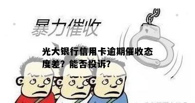 光大银行信用卡逾期催收态度差？能否投诉？