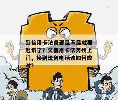 到信用卡法务部是不是就要起诉了？欠信用卡法务找上门，接到法务电话该如何应对？