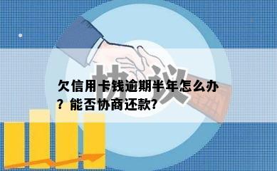 欠信用卡钱逾期半年怎么办？能否协商还款？