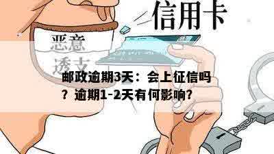 邮政逾期3天：会上征信吗？逾期1-2天有何影响？