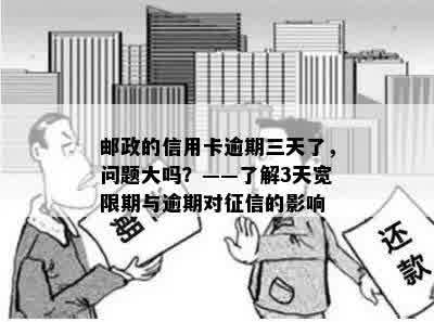 邮政的信用卡逾期三天了，问题大吗？——了解3天宽限期与逾期对征信的影响