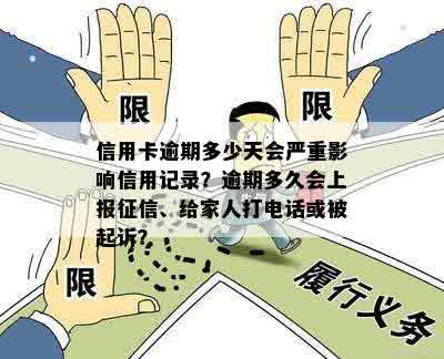 信用卡逾期多少天会严重影响信用记录？逾期多久会上报征信、给家人打电话或被起诉？