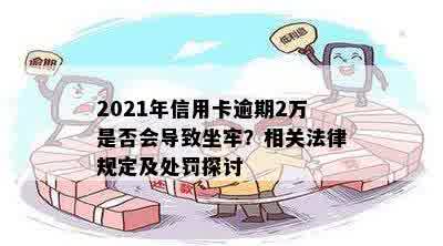 2021年信用卡逾期2万是否会导致坐牢？相关法律规定及处罚探讨