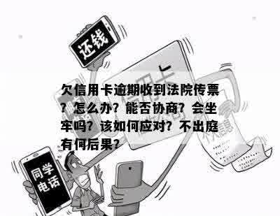 欠信用卡逾期收到法院传票？怎么办？能否协商？会坐牢吗？该如何应对？不出庭有何后果？