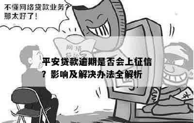 平安贷款逾期是否会上征信？影响及解决办法全解析