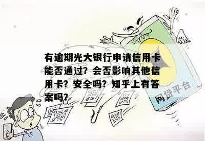 有逾期光大银行申请信用卡能否通过？会否影响其他信用卡？安全吗？知乎上有答案吗？