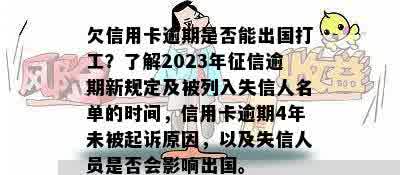 欠信用卡逾期是否能出国打工？了解2023年征信逾期新规定及被列入失信人名单的时间，信用卡逾期4年未被起诉原因，以及失信人员是否会影响出国。