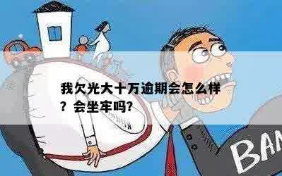 我欠光大十万逾期会怎么样？会坐牢吗？