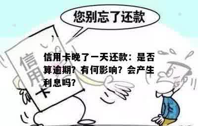 信用卡晚了一天还款：是否算逾期？有何影响？会产生利息吗？