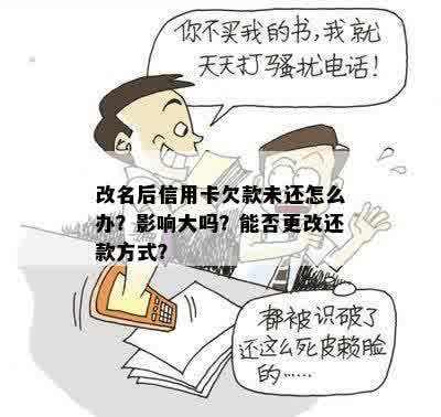 改名后信用卡欠款未还怎么办？影响大吗？能否更改还款方式？