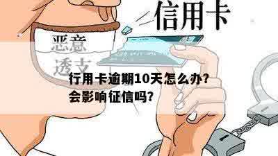 行用卡逾期10天怎么办？会影响征信吗？