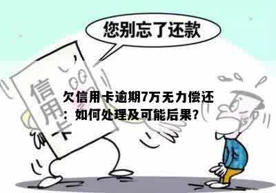 欠信用卡逾期7万无力偿还：如何处理及可能后果？