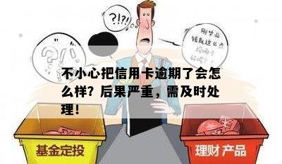 不小心把信用卡逾期了会怎么样？后果严重，需及时处理！