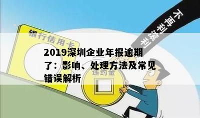 2019深圳企业年报逾期了：影响、处理方法及常见错误解析