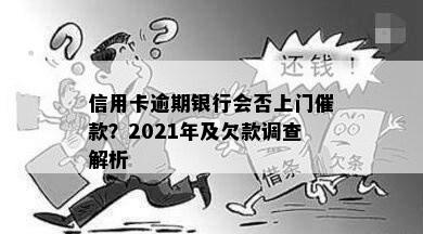 信用卡逾期银行会否上门催款？2021年及欠款调查解析