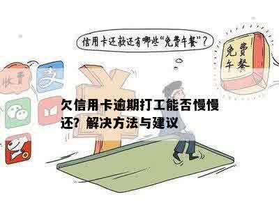 欠信用卡逾期打工能否慢慢还？解决方法与建议