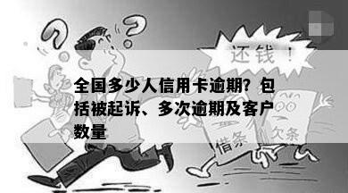 全国多少人信用卡逾期？包括被起诉、多次逾期及客户数量