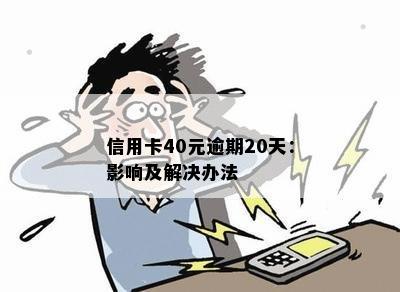 信用卡40元逾期20天：影响及解决办法